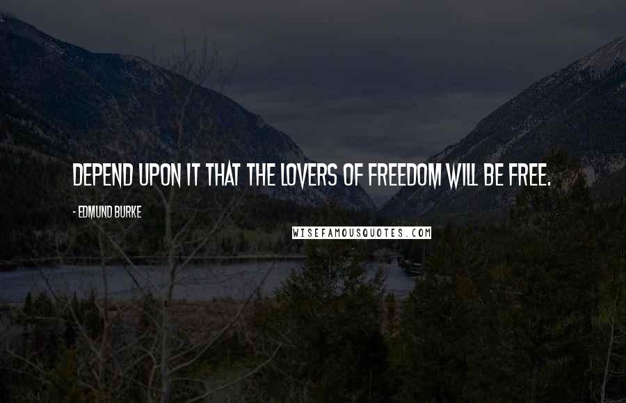 Edmund Burke Quotes: Depend upon it that the lovers of freedom will be free.