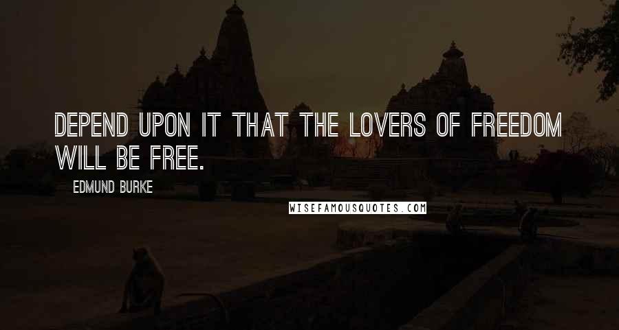 Edmund Burke Quotes: Depend upon it that the lovers of freedom will be free.
