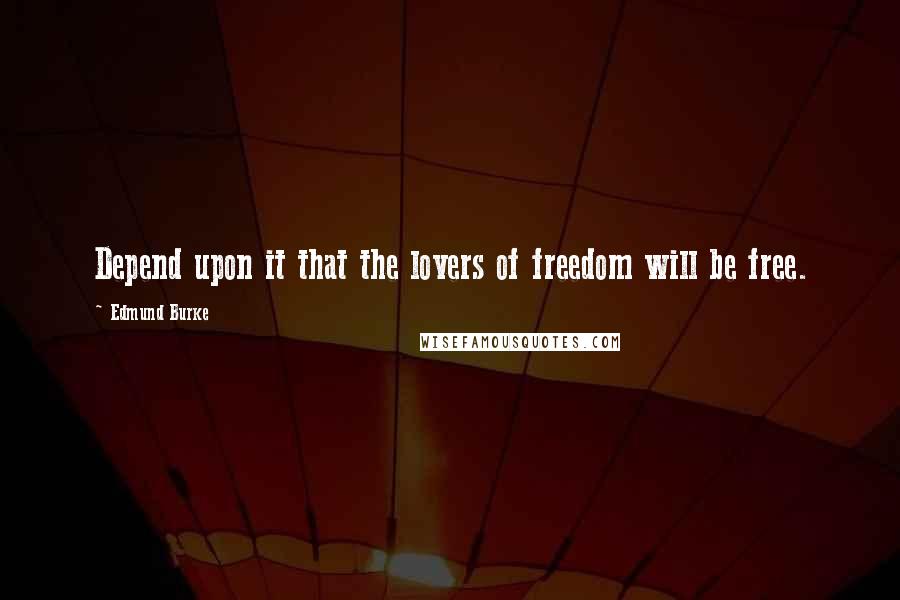 Edmund Burke Quotes: Depend upon it that the lovers of freedom will be free.