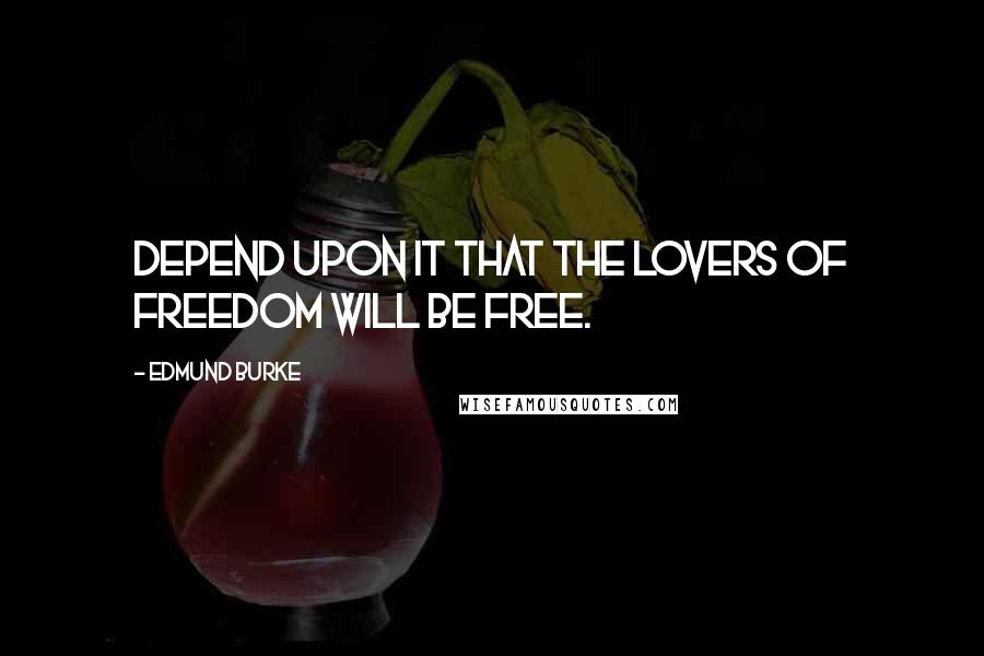 Edmund Burke Quotes: Depend upon it that the lovers of freedom will be free.