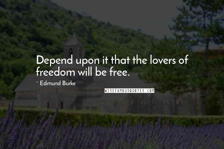 Edmund Burke Quotes: Depend upon it that the lovers of freedom will be free.