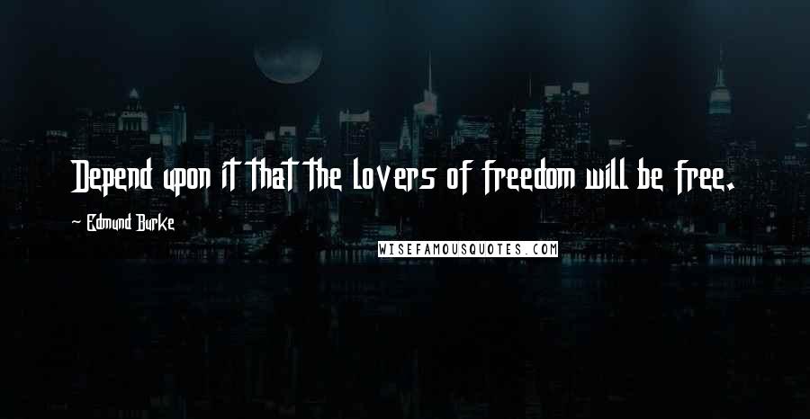 Edmund Burke Quotes: Depend upon it that the lovers of freedom will be free.
