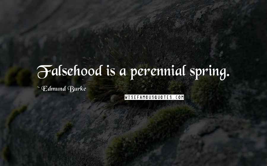 Edmund Burke Quotes: Falsehood is a perennial spring.