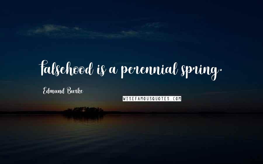 Edmund Burke Quotes: Falsehood is a perennial spring.