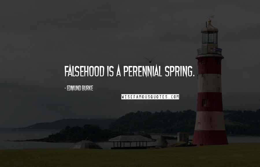 Edmund Burke Quotes: Falsehood is a perennial spring.