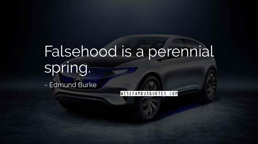 Edmund Burke Quotes: Falsehood is a perennial spring.