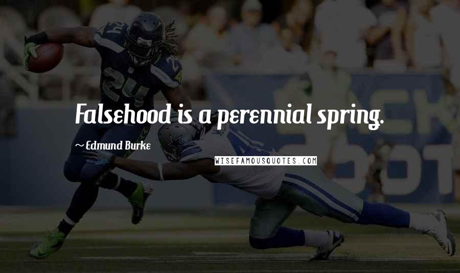 Edmund Burke Quotes: Falsehood is a perennial spring.
