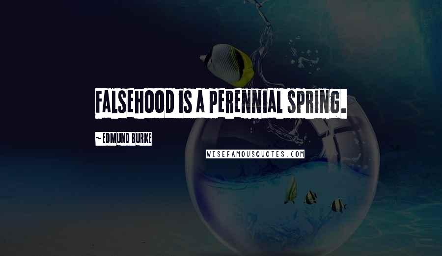 Edmund Burke Quotes: Falsehood is a perennial spring.