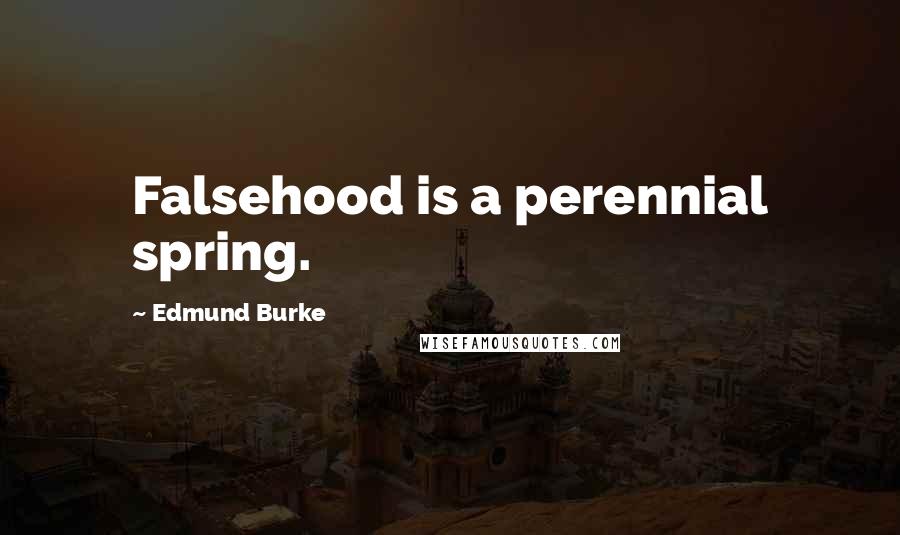 Edmund Burke Quotes: Falsehood is a perennial spring.