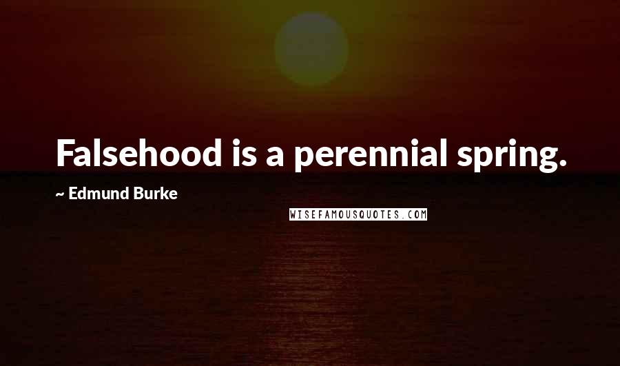 Edmund Burke Quotes: Falsehood is a perennial spring.