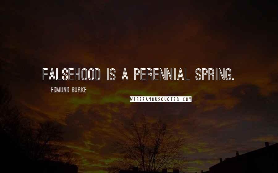 Edmund Burke Quotes: Falsehood is a perennial spring.