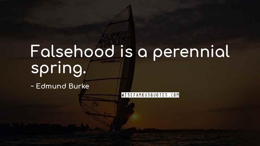 Edmund Burke Quotes: Falsehood is a perennial spring.