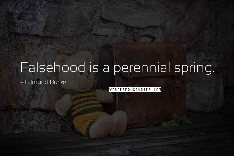 Edmund Burke Quotes: Falsehood is a perennial spring.