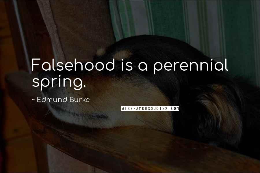 Edmund Burke Quotes: Falsehood is a perennial spring.