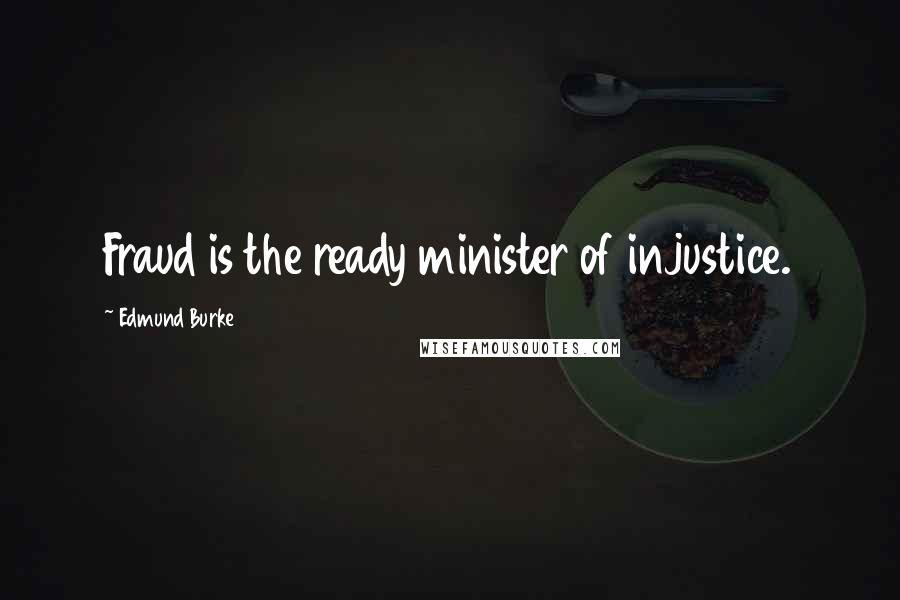 Edmund Burke Quotes: Fraud is the ready minister of injustice.