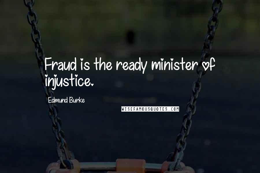 Edmund Burke Quotes: Fraud is the ready minister of injustice.