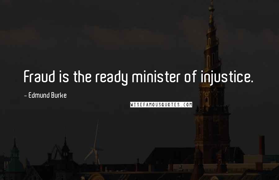 Edmund Burke Quotes: Fraud is the ready minister of injustice.