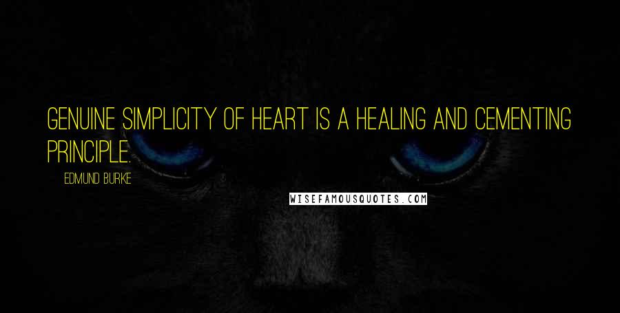 Edmund Burke Quotes: Genuine simplicity of heart is a healing and cementing principle.