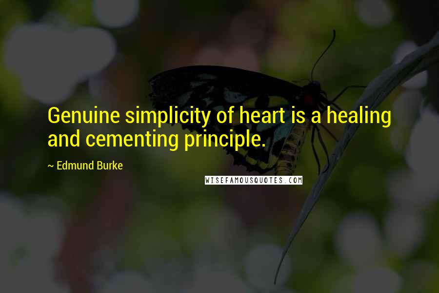 Edmund Burke Quotes: Genuine simplicity of heart is a healing and cementing principle.