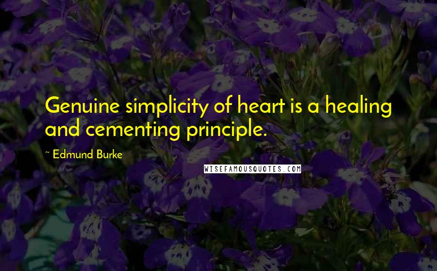 Edmund Burke Quotes: Genuine simplicity of heart is a healing and cementing principle.
