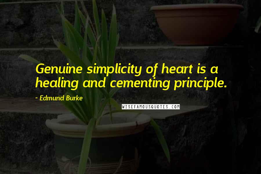 Edmund Burke Quotes: Genuine simplicity of heart is a healing and cementing principle.