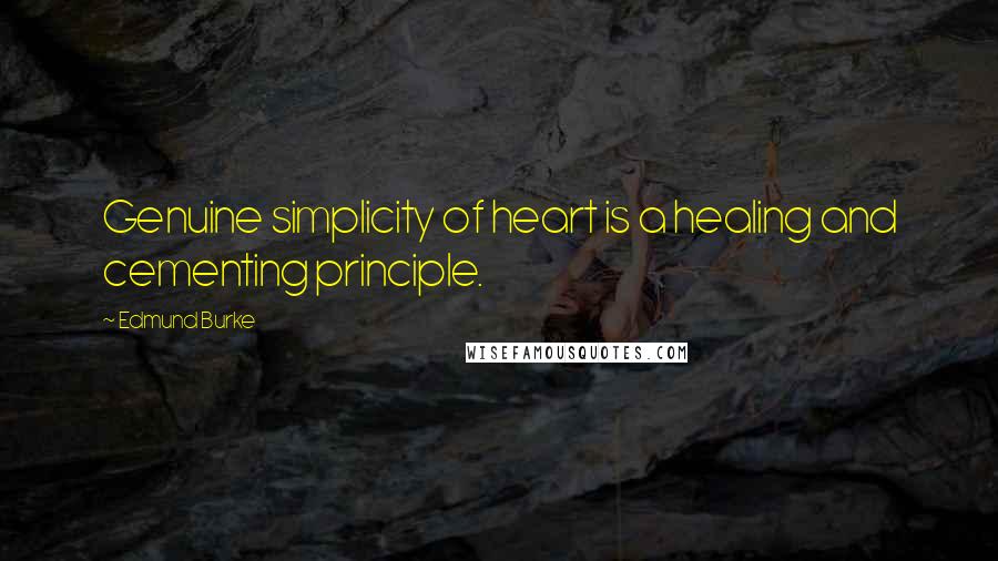 Edmund Burke Quotes: Genuine simplicity of heart is a healing and cementing principle.