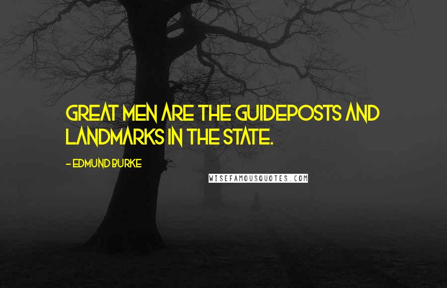 Edmund Burke Quotes: Great men are the guideposts and landmarks in the state.