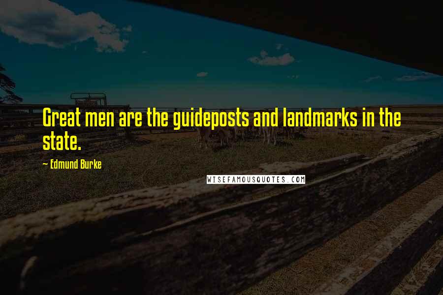 Edmund Burke Quotes: Great men are the guideposts and landmarks in the state.