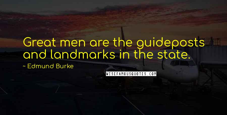 Edmund Burke Quotes: Great men are the guideposts and landmarks in the state.