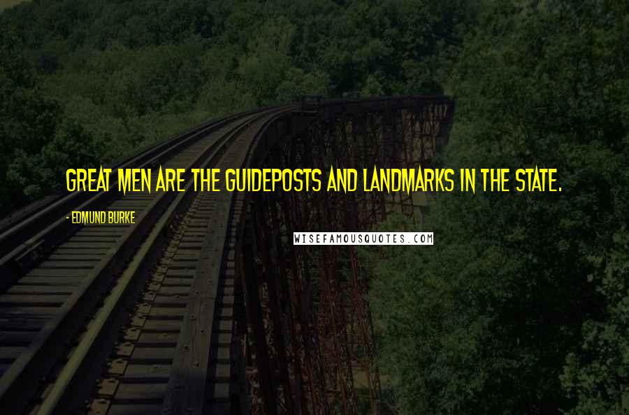 Edmund Burke Quotes: Great men are the guideposts and landmarks in the state.