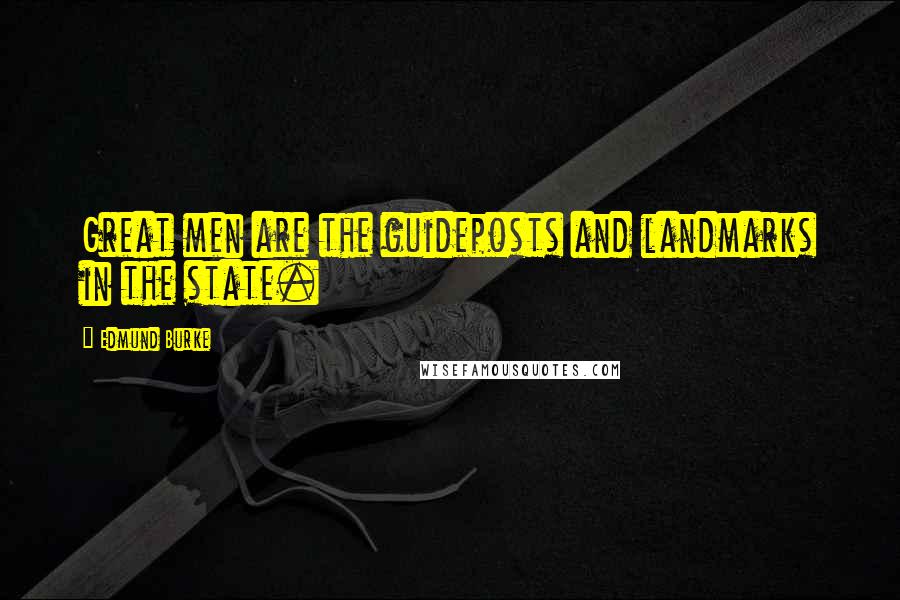 Edmund Burke Quotes: Great men are the guideposts and landmarks in the state.