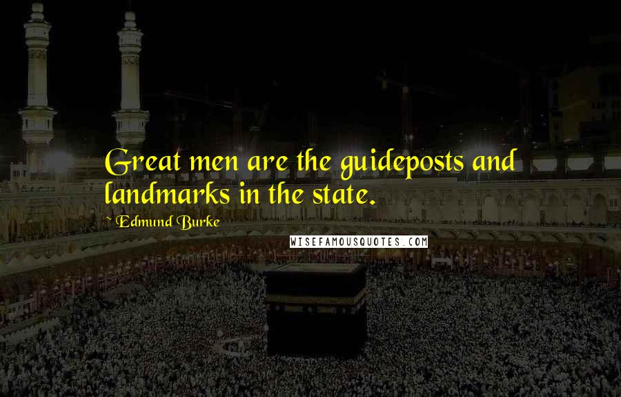 Edmund Burke Quotes: Great men are the guideposts and landmarks in the state.