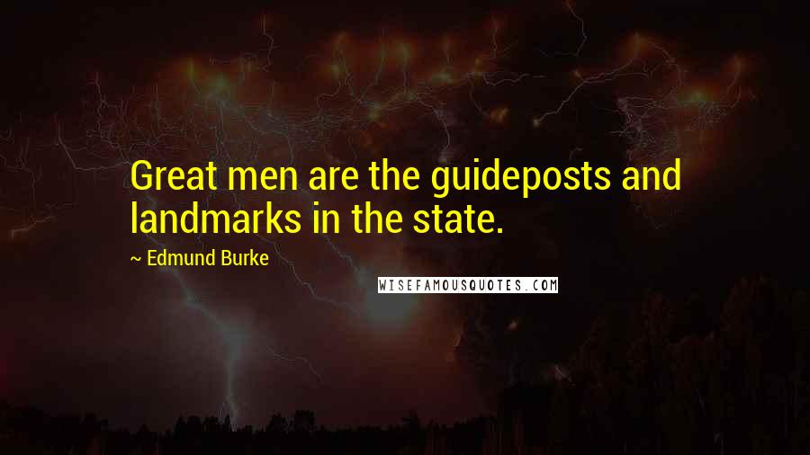 Edmund Burke Quotes: Great men are the guideposts and landmarks in the state.