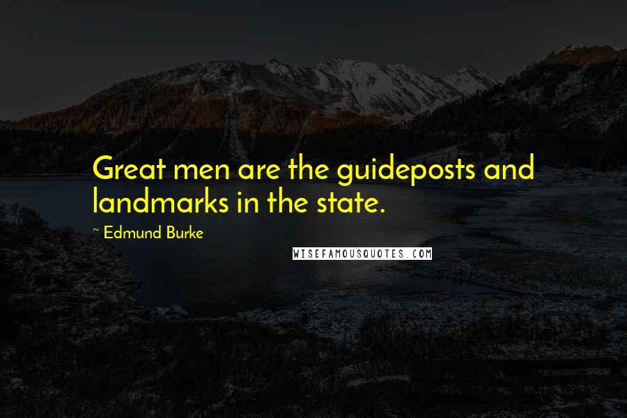 Edmund Burke Quotes: Great men are the guideposts and landmarks in the state.