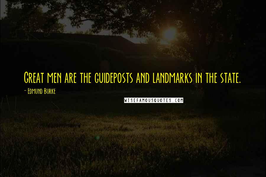 Edmund Burke Quotes: Great men are the guideposts and landmarks in the state.