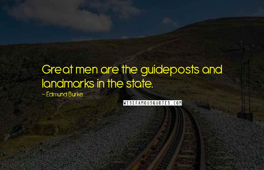 Edmund Burke Quotes: Great men are the guideposts and landmarks in the state.