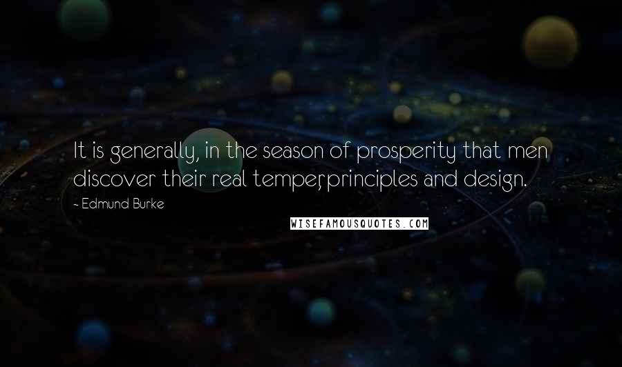 Edmund Burke Quotes: It is generally, in the season of prosperity that men discover their real temper, principles and design.