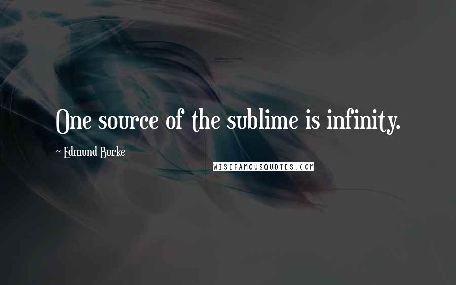 Edmund Burke Quotes: One source of the sublime is infinity.