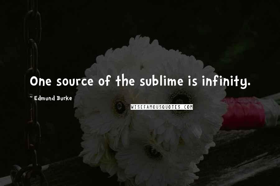 Edmund Burke Quotes: One source of the sublime is infinity.