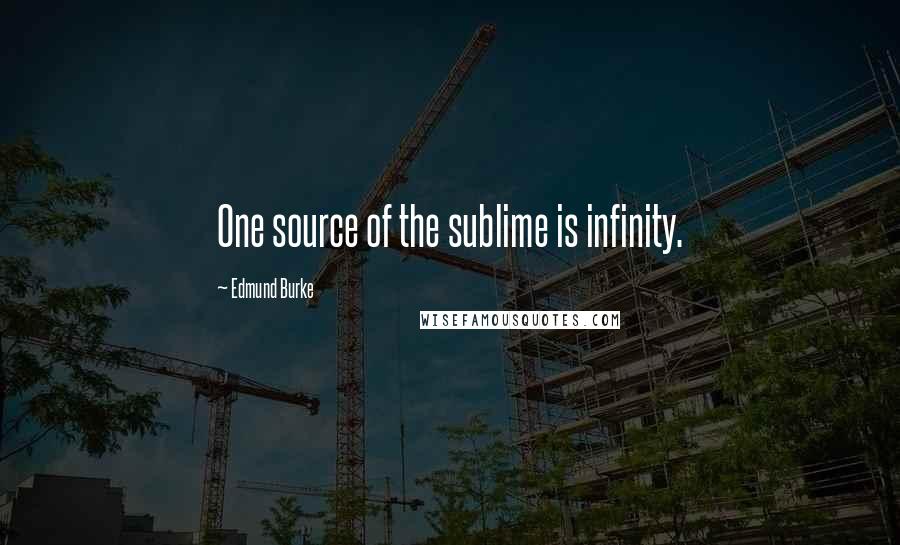 Edmund Burke Quotes: One source of the sublime is infinity.