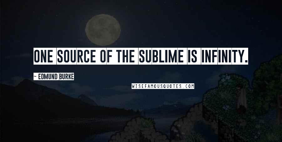 Edmund Burke Quotes: One source of the sublime is infinity.