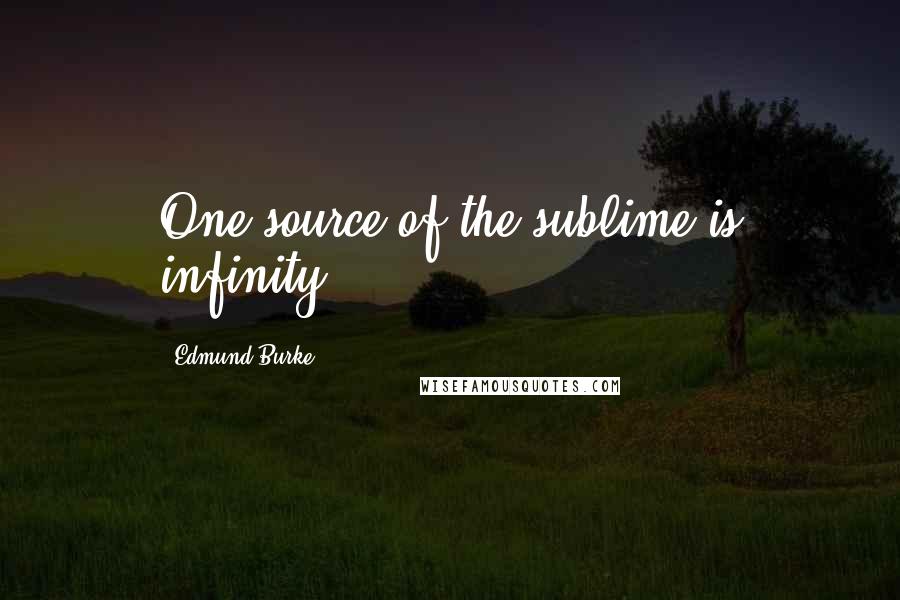 Edmund Burke Quotes: One source of the sublime is infinity.