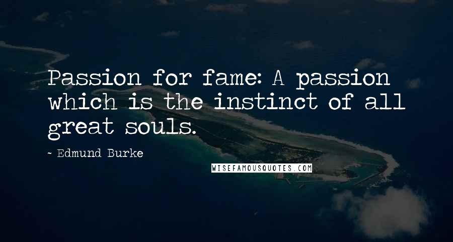 Edmund Burke Quotes: Passion for fame: A passion which is the instinct of all great souls.