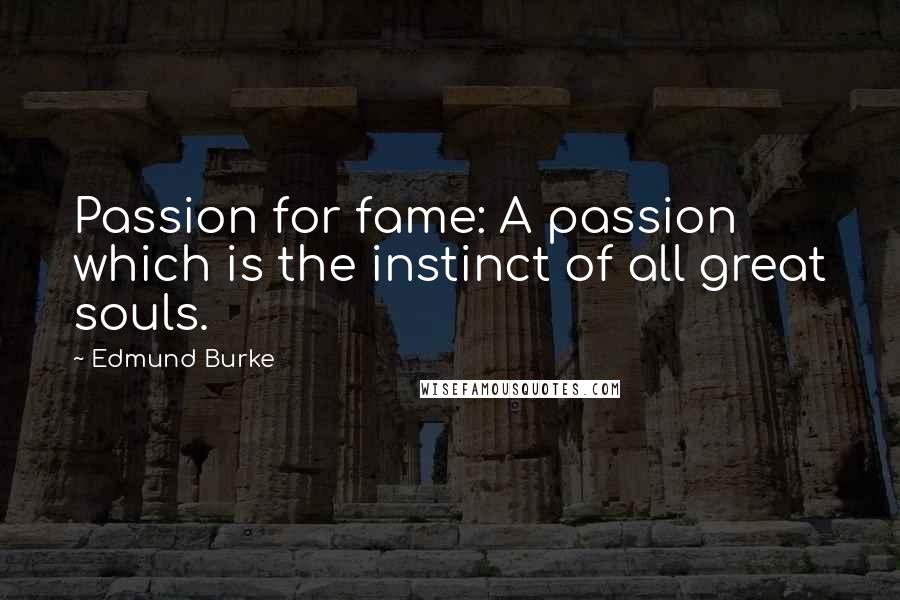 Edmund Burke Quotes: Passion for fame: A passion which is the instinct of all great souls.