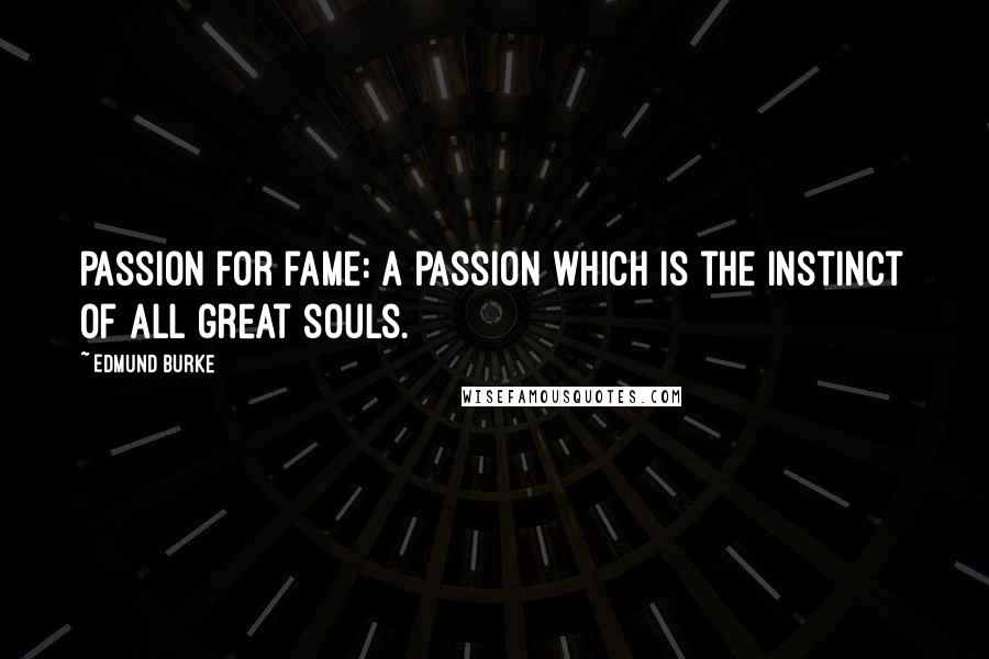 Edmund Burke Quotes: Passion for fame: A passion which is the instinct of all great souls.