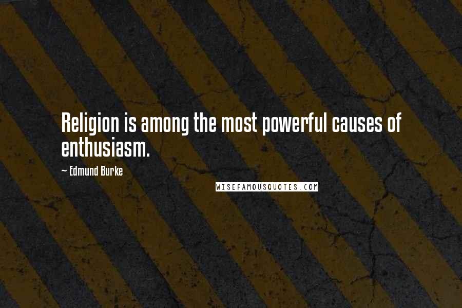 Edmund Burke Quotes: Religion is among the most powerful causes of enthusiasm.