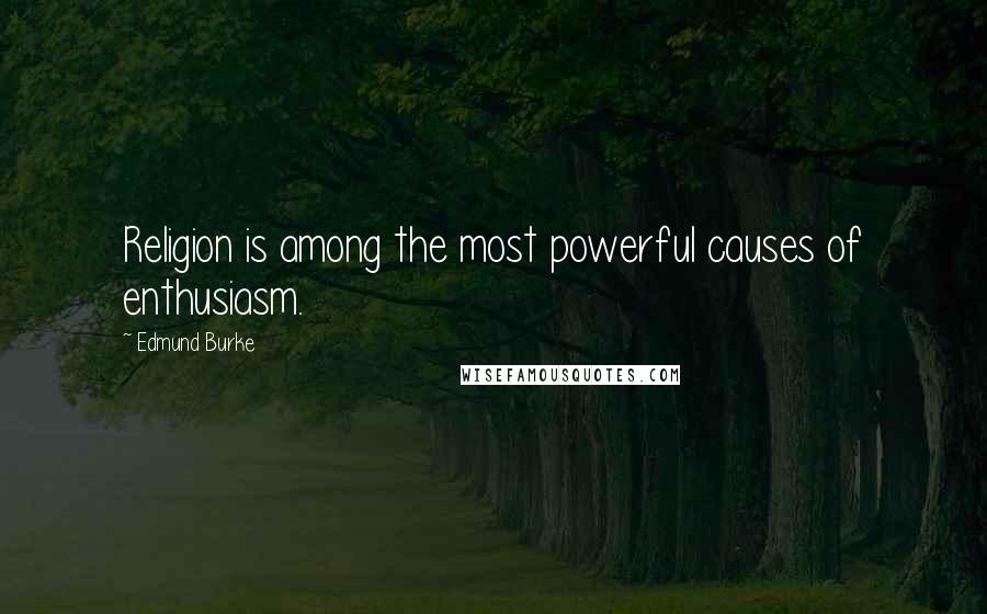 Edmund Burke Quotes: Religion is among the most powerful causes of enthusiasm.