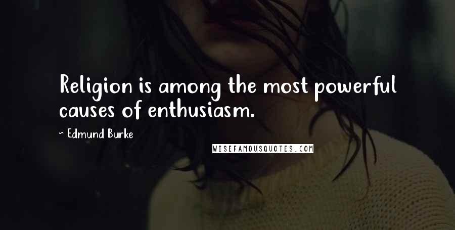 Edmund Burke Quotes: Religion is among the most powerful causes of enthusiasm.
