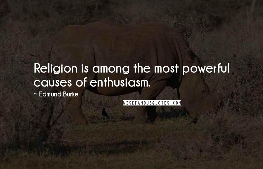 Edmund Burke Quotes: Religion is among the most powerful causes of enthusiasm.