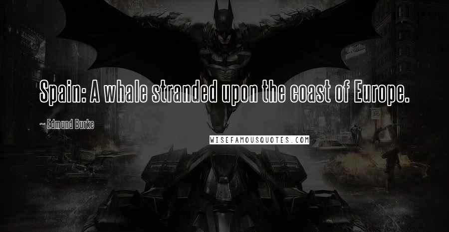 Edmund Burke Quotes: Spain: A whale stranded upon the coast of Europe.